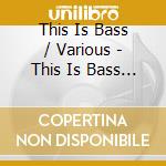 This Is Bass / Various - This Is Bass / Various cd musicale di This Is Bass / Various