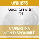 Gucci Crew Ii - G4 cd musicale di Gucci Crew Ii