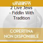 2 Live Jews - Fiddlin With Tradition cd musicale di 2 Live Jews