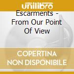 Escarments - From Our Point Of View cd