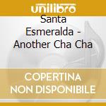 Santa Esmeralda - Another Cha Cha cd musicale di Santa Esmeralda
