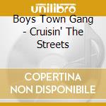 Boys Town Gang - Cruisin' The Streets cd musicale di Boys Town Gang