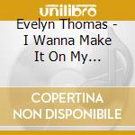 Evelyn Thomas - I Wanna Make It On My Own cd
