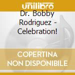 Dr. Bobby Rodriguez - Celebration! cd musicale di Dr. Bobby Rodriguez