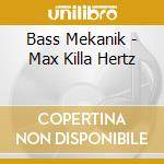 Bass Mekanik - Max Killa Hertz cd musicale di Bass Mekanik