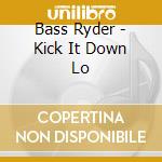 Bass Ryder - Kick It Down Lo cd musicale di Bass Ryder