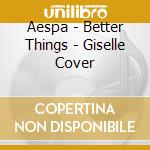 Aespa - Better Things - Giselle Cover cd