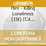 Him - Killing Loneliness (1St) (Cd Singolo) cd