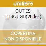 OUT IS THROUGH(2titles) cd musicale di MORISSETTE ALANIS