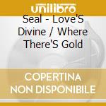 Seal - Love'S Divine / Where There'S Gold cd musicale di Seal