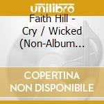 Faith Hill - Cry / Wicked (Non-Album Track) cd musicale di Faith Hill