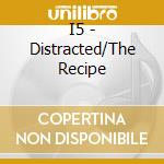 I5 - Distracted/The Recipe cd