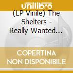 (LP Vinile) The Shelters - Really Wanted You (7') vinile
