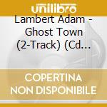 Lambert Adam - Ghost Town (2-Track) (Cd Singolo) cd musicale di Lambert Adam