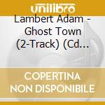 Lambert Adam - Ghost Town (2-Track) (Cd Singolo) cd
