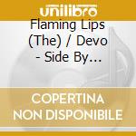 Flaming Lips (The) / Devo - Side By Side (7