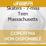 Skaters - 7-miss Teen Massachusetts cd musicale di Skaters
