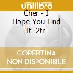 Cher - I Hope You Find It -2tr- cd musicale di Cher