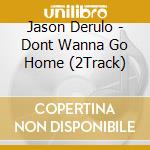 Jason Derulo - Dont Wanna Go Home (2Track) cd musicale di Jason Derulo