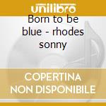 Born to be blue - rhodes sonny cd
