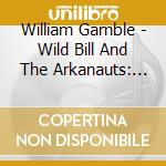William Gamble - Wild Bill And The Arkanauts: Trouble cd