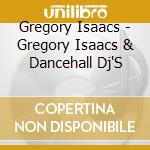 Gregory Isaacs - Gregory Isaacs & Dancehall Dj'S cd musicale di Gregory Isaacs