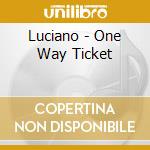 Luciano - One Way Ticket cd