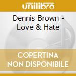 Dennis Brown - Love & Hate cd musicale di BROWN, DENNIS