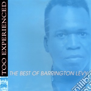 Barrington Levy - Best Of: Too Experienced cd musicale di LEVY, BARRINGTON