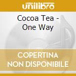 Cocoa Tea - One Way cd musicale di Tea Cocoa