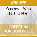 Sanchez - Who Is This Man cd musicale di Sanchez