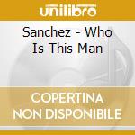 Sanchez - Who Is This Man cd