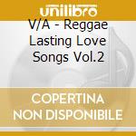 V/A - Reggae Lasting Love Songs Vol.2 cd musicale di V/A