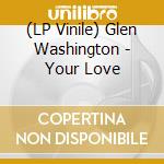 (LP Vinile) Glen Washington - Your Love lp vinile di Glen Washington