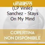(LP Vinile) Sanchez - Stays On My Mind lp vinile di Sanchez