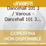 Dancehall 101 3 / Various - Dancehall 101 3 / Various cd musicale di V/A