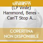 (LP Vinile) Hammond, Beres - Can'T Stop A Man (3 Lp) lp vinile di HAMMOND, BERES