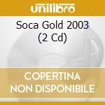 Soca Gold 2003 (2 Cd) cd musicale