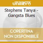 Stephens Tanya - Gangsta Blues cd musicale di STEPHENS TANYA