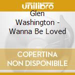 Glen Washington - Wanna Be Loved cd