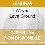 I Wayne - Lava Ground cd