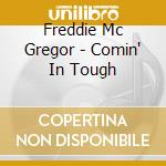 Freddie Mc Gregor - Comin' In Tough cd musicale di Freddie Mcgregor