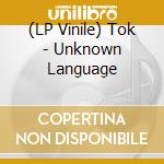 (LP Vinile) Tok - Unknown Language vinile