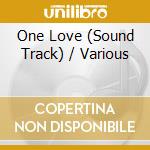 One Love (Sound Track) / Various cd musicale