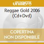Reggae Gold 2006 (Cd+Dvd) cd musicale di ARTISTI VARI