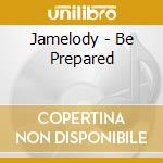Jamelody - Be Prepared cd musicale di Jamelody