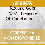 Reggae Golg 2007: Treasure Of Caribbean - V/A cd musicale di ARTISTI VARI