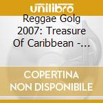 Reggae Golg 2007: Treasure Of Caribbean - V/A cd