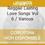 Reggae Lasting Love Songs Vol 6 / Various cd