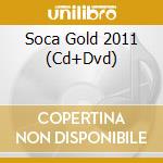 Soca Gold 2011 (Cd+Dvd) cd musicale di Various Artists